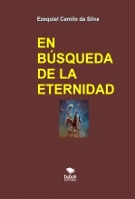 Libro EN BÚSQUEDA DE LA ETERNIDAD, autor Ezequiel Camilo da Silva zequi Libro EN BÚSQUEDA DE LA ETERNIDAD, autor Ezequiel Camilo da Silva zequi