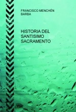Libro HISTORIA DEL SANTISIMO SACRAMENTO, autor FRANCISCO MENCHEN BARBA Libro HISTORIA DEL SANTISIMO SACRAMENTO, autor FRANCISCO MENCHEN BARBA