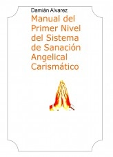 Libro Manual del Primer Nivel del Sistema de Sanación Angelical Carismático, autor Francisco Damián Alvarez Yanes Libro Manual del Primer Nivel del Sistema de Sanación Angelical Carismático, autor Francisco Damián Alvarez Yanes