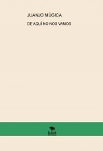 Libro DE AQUÍ NO NOS VAMOS, autor juanjomugica Libro DE AQUÍ NO NOS VAMOS, autor juanjomugica