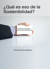 ¿Qué es eso de la Sostenibilidad? Empresas prósperas generando abundancia. ¿Qué es eso de la Sostenibilidad? Empresas prósperas generando abundancia.