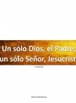 Un sólo Dios, el Padre;  un sólo Señor, Jesucristo
