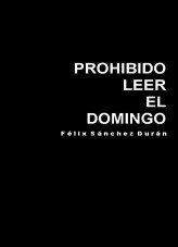 Libro Prohibido leer el domingo, autor Félix Sánchez Durán Libro Prohibido leer el domingo, autor Félix Sánchez Durán