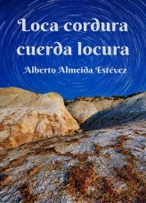 Libro Loca cordura cuerda locura, autor Alberto Almeida Estévez Libro Loca cordura cuerda locura, autor Alberto Almeida Estévez