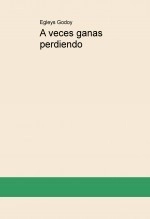 Libro A veces ganas perdiendo, autor egleysmgodoy Libro A veces ganas perdiendo, autor egleysmgodoy