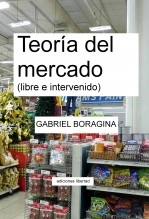 Libro Teoría del mercado (libre e intervenido), autor Gabriel Boragina Libro Teoría del mercado (libre e intervenido), autor Gabriel Boragina