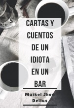 Cartas y cuentos de un idiota en un bar Cartas y cuentos de un idiota en un bar