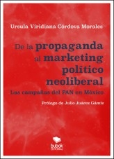 DE LA PROPAGANDA AL MARKETING POLÍTICO NEOLIBERAL. Las campañas del PAN en México DE LA PROPAGANDA AL MARKETING POLÍTICO NEOLIBERAL. Las campañas del PAN en México