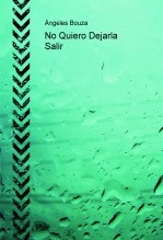 Libro No Quiero Dejarla Salir, autor AngelesBouza Libro No Quiero Dejarla Salir, autor AngelesBouza