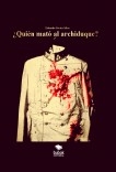 ¿QUIÉN MATÓ AL ARCHIDUQUE? ¿QUIÉN MATÓ AL ARCHIDUQUE?