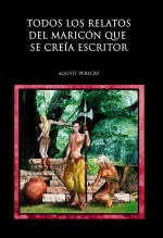 Libro TODOS LOS RELATOS DEL MARICÓN QUE SE CREIA ESCRITOR, autor Agusti Pericay Pijaume Libro TODOS LOS RELATOS DEL MARICÓN QUE SE CREIA ESCRITOR, autor Agusti Pericay Pijaume