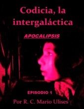 Libro Codicia, la intergaláctica APOCALIPSIS (Episodio1: El que no quiso ser millonario), autor MarioIsaac Libro Codicia, la intergaláctica APOCALIPSIS (Episodio1: El que no quiso ser millonario), autor MarioIsaac