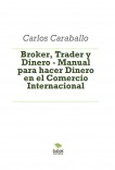 Broker, Trader y Dinero - Manual para hacer Dinero en el Comercio Internacional