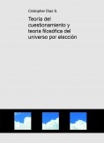 Teoría del cuestionamiento y teoria filosófica del universo por elección Teoría del cuestionamiento y teoria filosófica del universo por elección