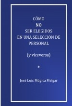COMO NO SER ELEGIDOS EN UNA SELECCION DE PERSONAL (y viceversa) COMO NO SER ELEGIDOS EN UNA SELECCION DE PERSONAL (y viceversa)