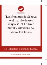 Libro "Las fronteras de Saboya, o el marido de tres mujeres". "El último bufón", comedias nuevas traducidas, autor Biblioteca Virtual Miguel de Cervantes Libro "Las fronteras de Saboya, o el marido de tres mujeres". "El último bufón", comedias nuevas traducidas, autor Biblioteca Virtual Miguel de Cervantes