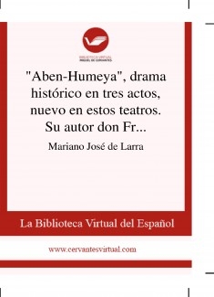 "Aben-Humeya", drama histórico en tres actos, nuevo en estos teatros. Su autor don Francisco Martínez de la Rosa
