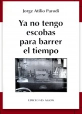 Libro Ya no tengo escobas para barrer el tiempo, autor Jorge Atilio Parodi Libro Ya no tengo escobas para barrer el tiempo, autor Jorge Atilio Parodi