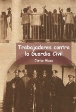 Libro Trabajadores contra la Guardia Civil, autor Carlos Maza Gómez Libro Trabajadores contra la Guardia Civil, autor Carlos Maza Gómez