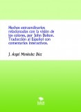 Hechos extraordinarios relacionados con la visión de los colores, por John Dalton. Traducción al Español con comentarios interactivos. Hechos extraordinarios relacionados con la visión de los colores, por John Dalton. Traducción al Español con comentarios interactivos.