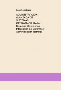 ADMINISTRACIÓN AVANZADA DE SISTEMAS OPERATIVOS: Redes, Sistemas Distribuidos, Integración de Sistemas y Administración Remota