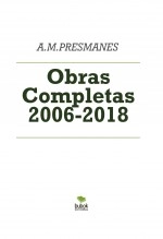 Libro A.M.PRESMANES - Obras Completas 2006-2018, autor A.M. Presmanes Libro A.M.PRESMANES - Obras Completas 2006-2018, autor A.M. Presmanes