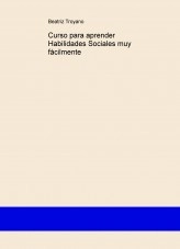 Libro Curso para aprender Habilidades Sociales muy fácilmente, autor Beatriz Troyano Díaz Libro Curso para aprender Habilidades Sociales muy fácilmente, autor Beatriz Troyano Díaz