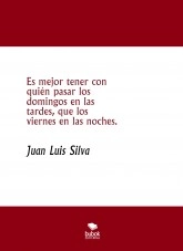 Libro Es mejor tener con quién pasar los domingos en las tardes, que los viernes en las noches., autor Juan Silva Libro Es mejor tener con quién pasar los domingos en las tardes, que los viernes en las noches., autor Juan Silva
