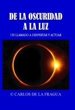 Libro DE LA OSCURIDAD A LA LUZ - UN LLAMADO A DESPERTAR Y ACTUAR, autor Carlos de la Fragua Libro DE LA OSCURIDAD A LA LUZ - UN LLAMADO A DESPERTAR Y ACTUAR, autor Carlos de la Fragua
