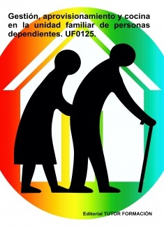 Gestión, aprovisionamiento y cocina en la unidad familiar de personas dependientes. UF0125.