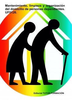 Mantenimiento, limpieza y organización del domicilio de personas dependientes. UF0126.