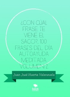 ¿CON CÚAL FRASE TE VIENE EL SACO?, 100 Frases del día Autoayuda Meditada Volumen 2.