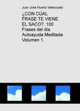 Libro ¿CON CÚAL FRASE TE VIENE EL SACO?, 100 Frases del día Autoayuda Meditada Volumen 1., autor juanjosh Libro ¿CON CÚAL FRASE TE VIENE EL SACO?, 100 Frases del día Autoayuda Meditada Volumen 1., autor juanjosh