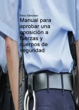 Libro Manual para aprobar una oposición a fuerzas y cuerpos de seguridad, autor Francisco Sánchez Aguilar Libro Manual para aprobar una oposición a fuerzas y cuerpos de seguridad, autor Francisco Sánchez Aguilar