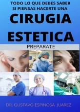 Libro TODO LO QUE DEBES SABER SI PIENSAS HACERTE UNA CIRUGIA ESTETICA, autor gustavo23 Libro TODO LO QUE DEBES SABER SI PIENSAS HACERTE UNA CIRUGIA ESTETICA, autor gustavo23