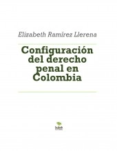 Libro Configuración del derecho penal en Colombia, autor elizabethramirez2019 Libro Configuración del derecho penal en Colombia, autor elizabethramirez2019