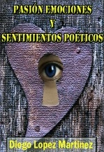 Libro PASIÓN, EMOCIONES Y SENTIMIENTOS POÉTICOS, autor Diego López Martínez Libro PASIÓN, EMOCIONES Y SENTIMIENTOS POÉTICOS, autor Diego López Martínez