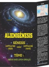 Alienigénesis: Génesis, capítulo 1 (Jesús) versus capítulo 2 (Yahvé). Tomo 2 Alienigénesis: Génesis, capítulo 1 (Jesús) versus capítulo 2 (Yahvé). Tomo 2