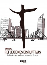 Reflexiones Disruptivas: La Biblia comentada por un hombre de a pie.