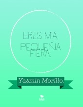 Eres mia, pequeña fiera. Eres mia, pequeña fiera.