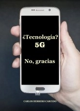 Libro ¿TECNOLOGÍA 5G? NO, GRACIAS, autor CARLOS HERRERO CARCEDO Libro ¿TECNOLOGÍA 5G? NO, GRACIAS, autor CARLOS HERRERO CARCEDO
