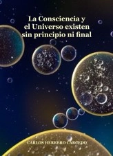 Libro LA CONSCIENCIA Y EL UNIVERSO EXISTEN SIN PRINCIPIO NI FINAL, autor CARLOS HERRERO CARCEDO Libro LA CONSCIENCIA Y EL UNIVERSO EXISTEN SIN PRINCIPIO NI FINAL, autor CARLOS HERRERO CARCEDO