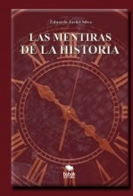 Libro LAS MENTIRAS DE LA HISTORIA, autor Eduardo Javier Silva Libro LAS MENTIRAS DE LA HISTORIA, autor Eduardo Javier Silva
