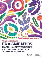 Libro Fragmentos hacia la destrucción del sujeto poético y otros poemas, autor AJulianPerez Libro Fragmentos hacia la destrucción del sujeto poético y otros poemas, autor AJulianPerez