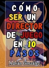 Cómo ser un director de juego en diez pasos Cómo ser un director de juego en diez pasos