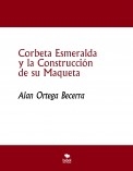 Corbeta Esmeralda y la Construcción de su Maqueta Corbeta Esmeralda y la Construcción de su Maqueta