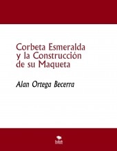 Libro Corbeta Esmeralda y la Construcción de su Maqueta, autor Alan Ortega Becerra Libro Corbeta Esmeralda y la Construcción de su Maqueta, autor Alan Ortega Becerra