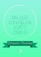 Libro Diálogo con Helda Kurtz Tomo IV, autor ERNESTO THOMAS GONZÁLEZ Libro Diálogo con Helda Kurtz Tomo IV, autor ERNESTO THOMAS GONZÁLEZ
