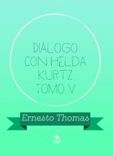 Libro Diálogo con Helda Kurtz Tomo V, autor ERNESTO THOMAS GONZÁLEZ Libro Diálogo con Helda Kurtz Tomo V, autor ERNESTO THOMAS GONZÁLEZ