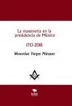 La masonería en la presidencia de México 1713-2018 - 2a. edición